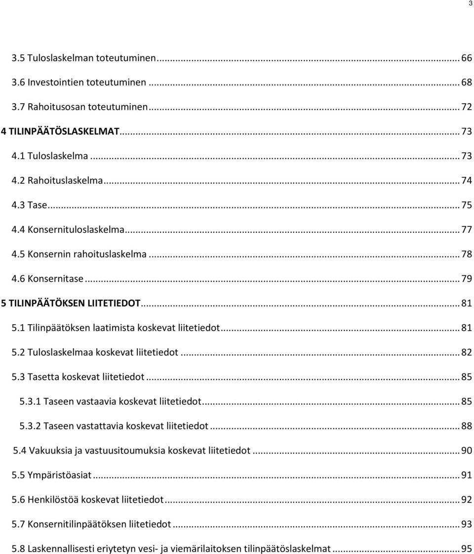 .. 82 5.3 Tasetta koskevat liitetiedot... 85 5.3.1 Taseen vastaavia koskevat liitetiedot... 85 5.3.2 Taseen vastattavia koskevat liitetiedot... 88 5.