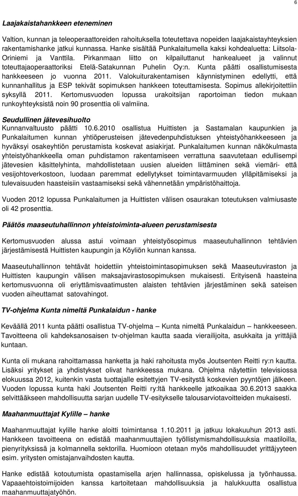 Kunta päätti osallistumisesta hankkeeseen jo vuonna 2011. Valokuiturakentamisen käynnistyminen edellytti, että kunnanhallitus ja ESP tekivät sopimuksen hankkeen toteuttamisesta.