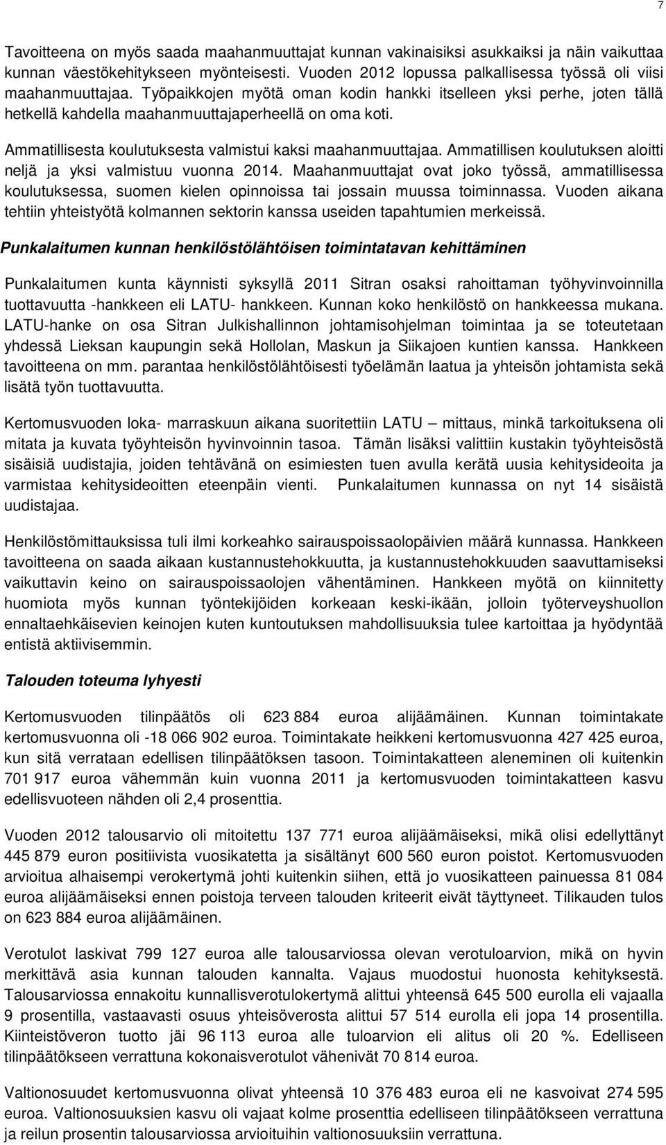 Ammatillisen koulutuksen aloitti neljä ja yksi valmistuu vuonna 2014. Maahanmuuttajat ovat joko työssä, ammatillisessa koulutuksessa, suomen kielen opinnoissa tai jossain muussa toiminnassa.