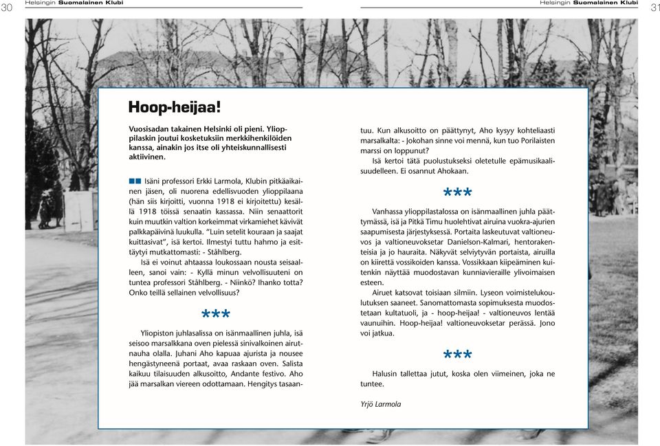 Niin senaattorit kuin muutkin valtion korkeimmat virkamiehet kävivät palkkapäivinä luukulla. Luin setelit kouraan ja saajat kuittasivat, isä kertoi.