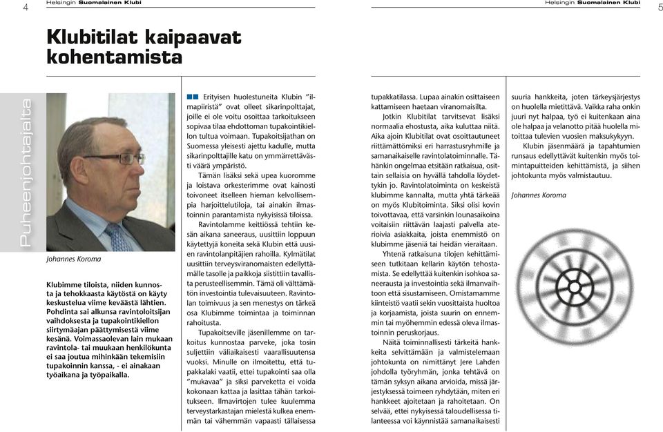 Voimassaolevan lain mukaan ravintola- tai muukaan henkilökunta ei saa joutua mihinkään tekemisiin tupakoinnin kanssa, - ei ainakaan työaikana ja työpaikalla.