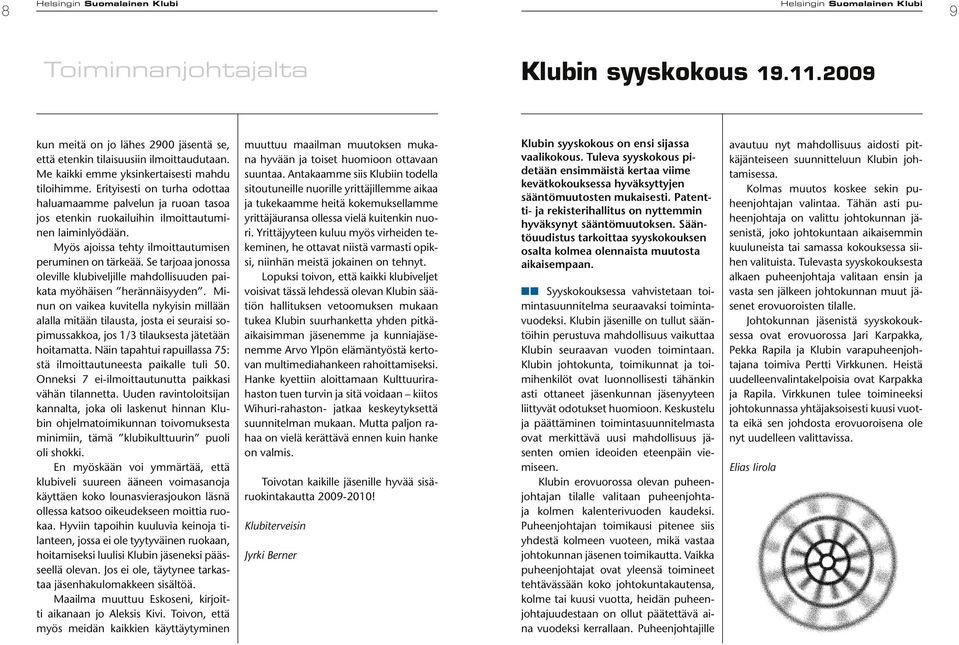 Se tarjoaa jonossa oleville klubiveljille mahdollisuuden paikata myöhäisen herännäisyyden.