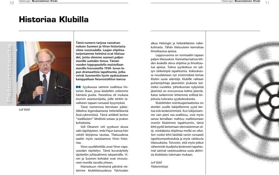 Tämän vuoden loppupuolella muistellaan monilla foorumeilla 1930- luvun lopun dramaattisia tapahtumia, jotka veivät Suomenkin hyvin epätasaiseen kamppailuun Neuvostoliiton kanssa nn Syyskuussa saimme