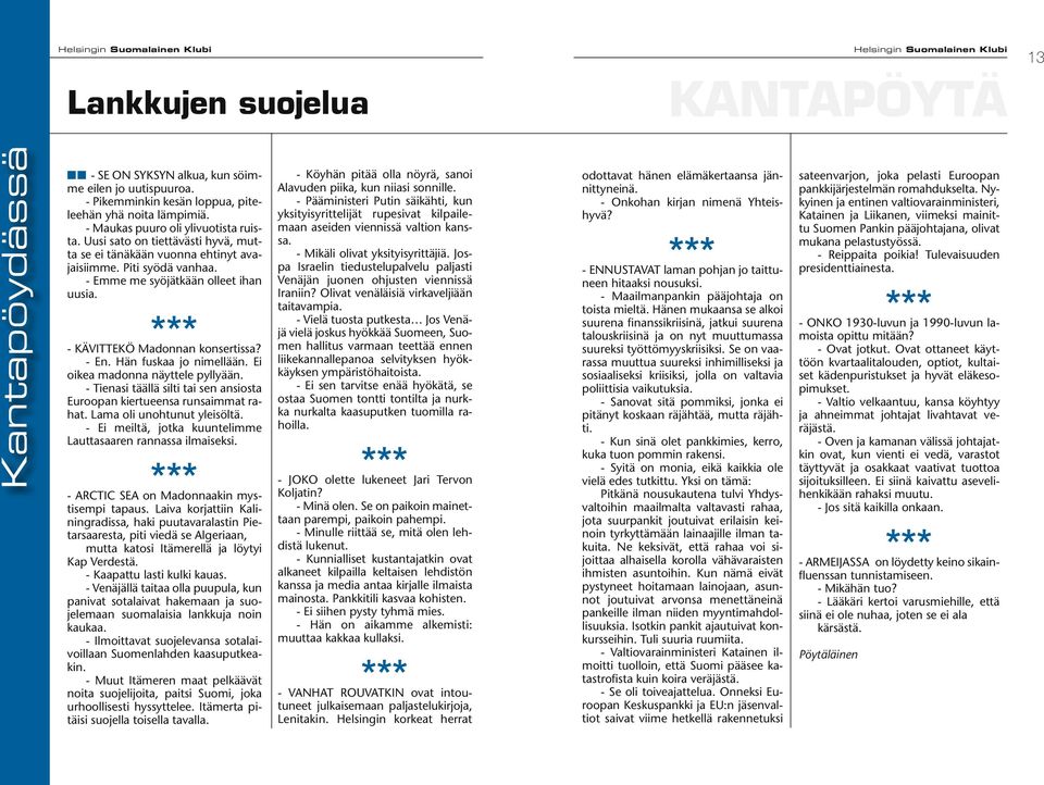 *** - KÄVITTEKÖ Madonnan konsertissa? - En. Hän fuskaa jo nimellään. Ei oikea madonna näyttele pyllyään. - Tienasi täällä silti tai sen ansiosta Euroopan kiertueensa runsaimmat rahat.