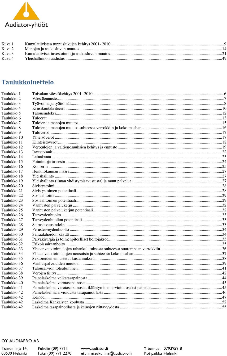 .. 12 Taulukko 6 Tuloerät... 13 Taulukko 7 Tulojen ja menojen muutos... 15 Taulukko 8 Tulojen ja menojen muutos suhteessa verrokkiin ja koko maahan... 16 Taulukko 9 Tuloverot.