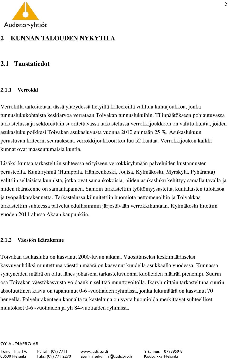 Tilinpäätökseen pohjautuvassa tarkastelussa ja sektoreittain suoritettavassa tarkastelussa verrokkijoukkoon on valittu kuntia, joiden asukasluku poikkesi Toivakan asukasluvusta vuonna 2010 enintään