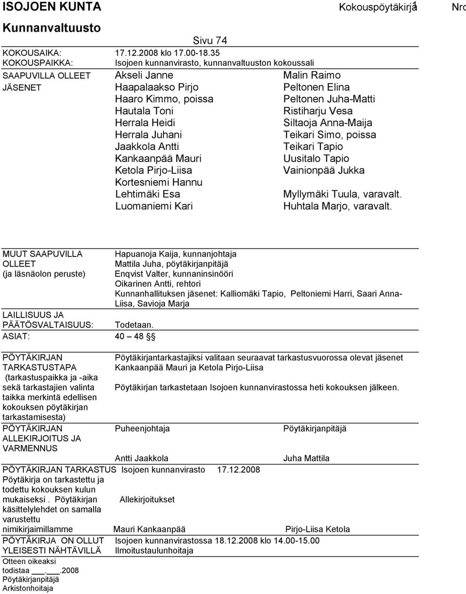 Vesa Herrala Heidi Siltaoja Anna-Maija Herrala Juhani Teikari Simo, poissa Jaakkola Antti Teikari Tapio Kankaanpää Mauri Uusitalo Tapio Ketola Pirjo-Liisa Vainionpää Jukka Kortesniemi Hannu Lehtimäki