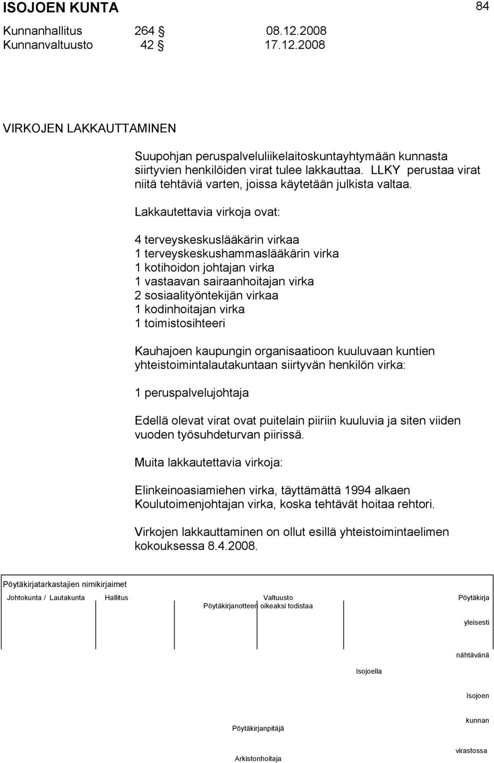 Lakkautettavia virkoja ovat: 4 terveyskeskuslääkärin virkaa 1 terveyskeskushammaslääkärin virka 1 kotihoidon johtajan virka 1 vastaavan sairaanhoitajan virka 2 sosiaalityöntekijän virkaa 1