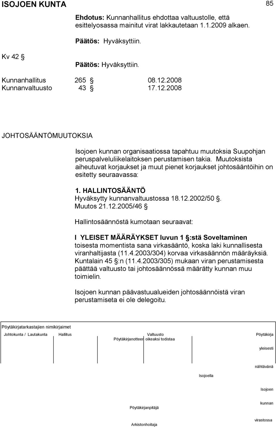 Muutoksista aiheutuvat korjaukset ja muut pienet korjaukset johtosääntöihin on esitetty seuraavassa: 1. HALLINTOSÄÄNTÖ Hyväksytty valtuustossa 18.12.