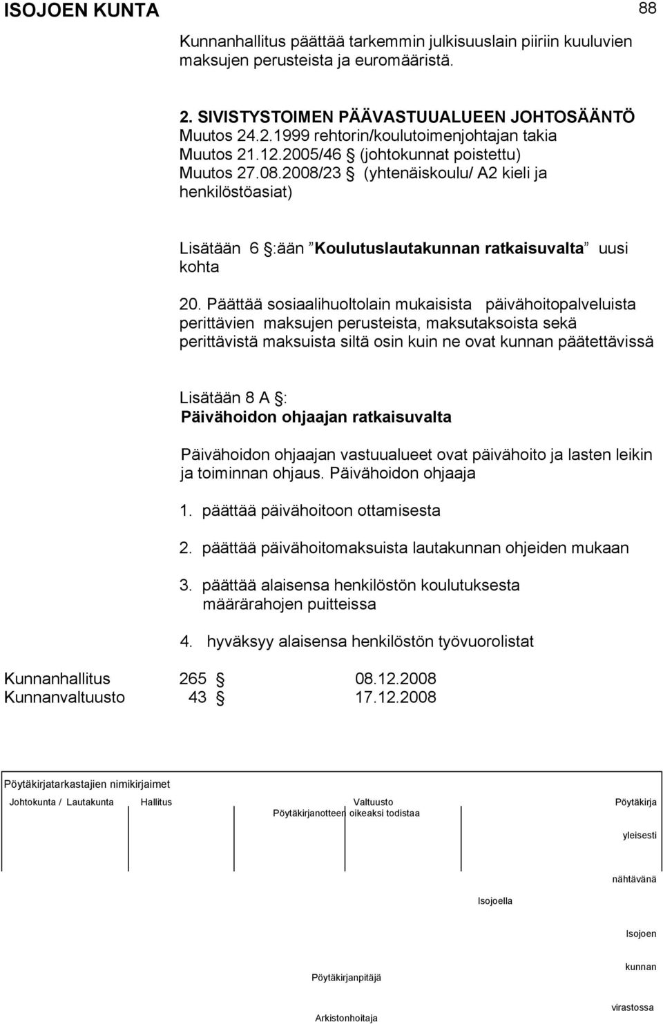 Päättää sosiaalihuoltolain mukaisista päivähoitopalveluista perittävien maksujen perusteista, maksutaksoista sekä perittävistä maksuista siltä osin kuin ne ovat päätettävissä Lisätään 8 A :