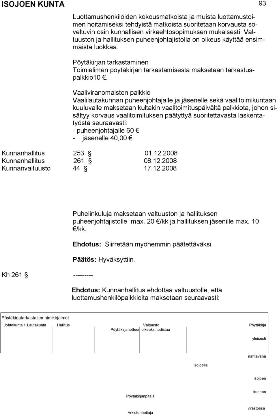 Vaaliviranomaisten palkkio Vaalilauta puheenjohtajalle ja jäsenelle sekä vaalitoimikuntaan kuuluvalle maksetaan kultakin vaalitoimituspäivältä palkkiota, johon sisältyy korvaus vaalitoimituksen