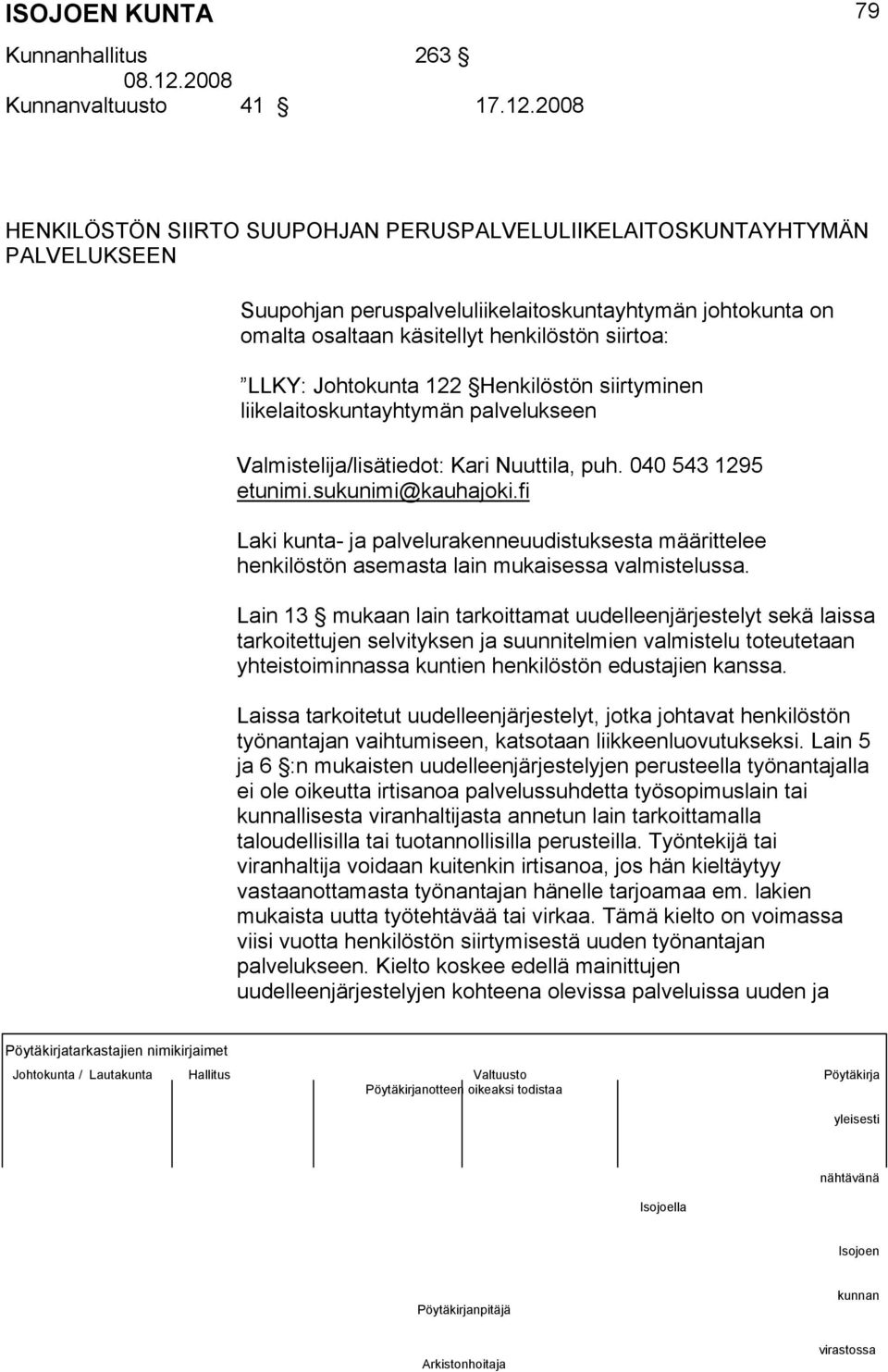 2008 79 HENKILÖSTÖN SIIRTO SUUPOHJAN PERUSPALVELULIIKELAITOSKUNTAYHTYMÄN PALVELUKSEEN Suupohjan peruspalveluliikelaitoskuntayhtymän johtokunta on omalta osaltaan käsitellyt henkilöstön siirtoa: LLKY: