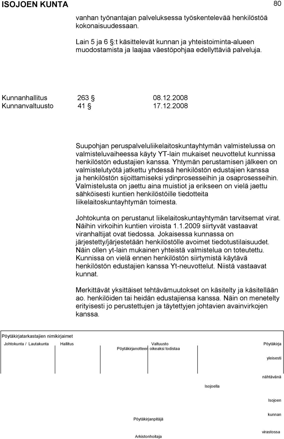 Yhtymän perustamisen jälkeen on valmistelutyötä jatkettu yhdessä henkilöstön edustajien kanssa ja henkilöstön sijoittamiseksi ydinprosesseihin ja osaprosesseihin.