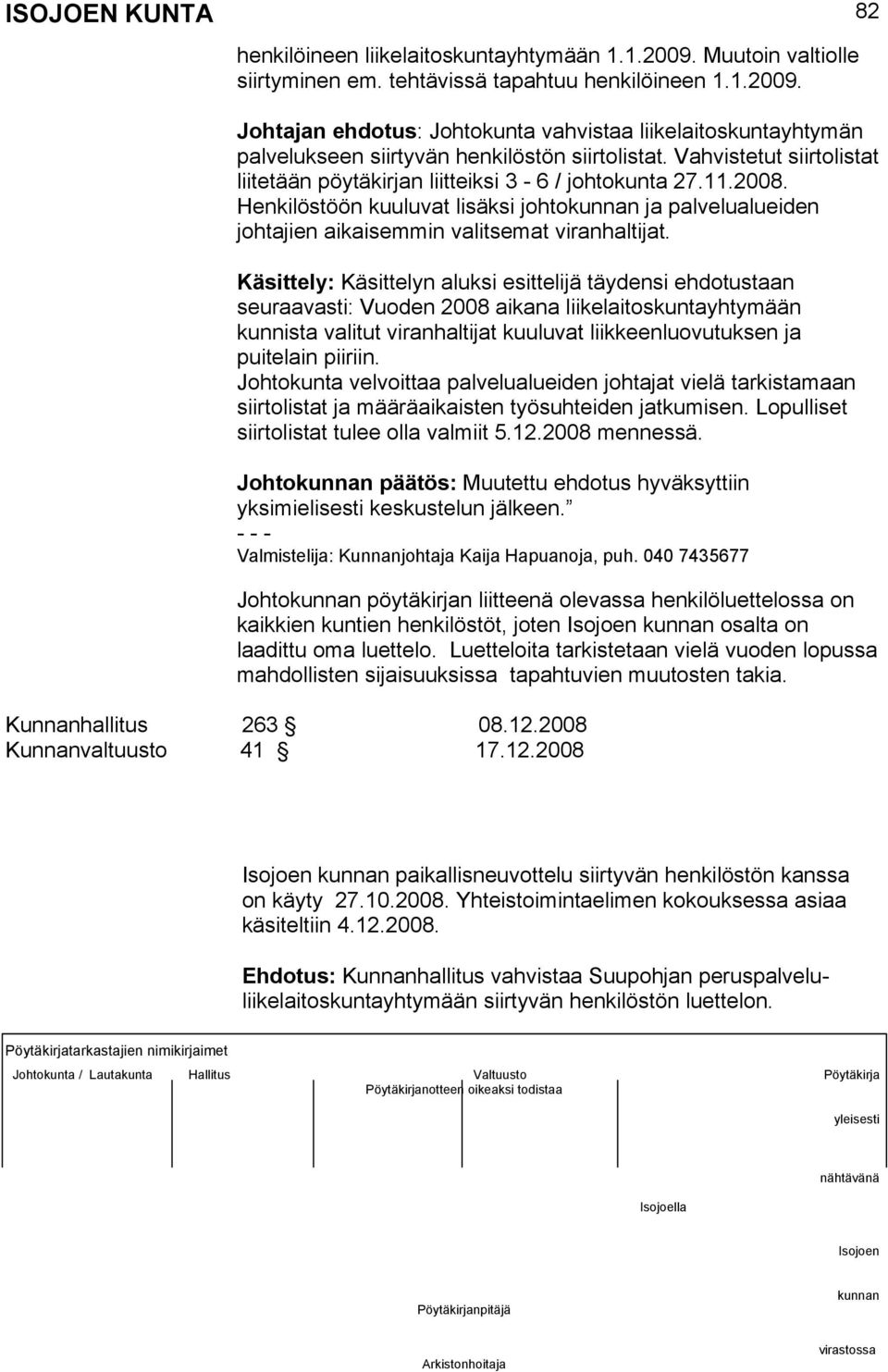 Käsittely: Käsittelyn aluksi esittelijä täydensi ehdotustaan seuraavasti: Vuoden 2008 aikana liikelaitoskuntayhtymään kunnista valitut viranhaltijat kuuluvat liikkeenluovutuksen ja puitelain piiriin.