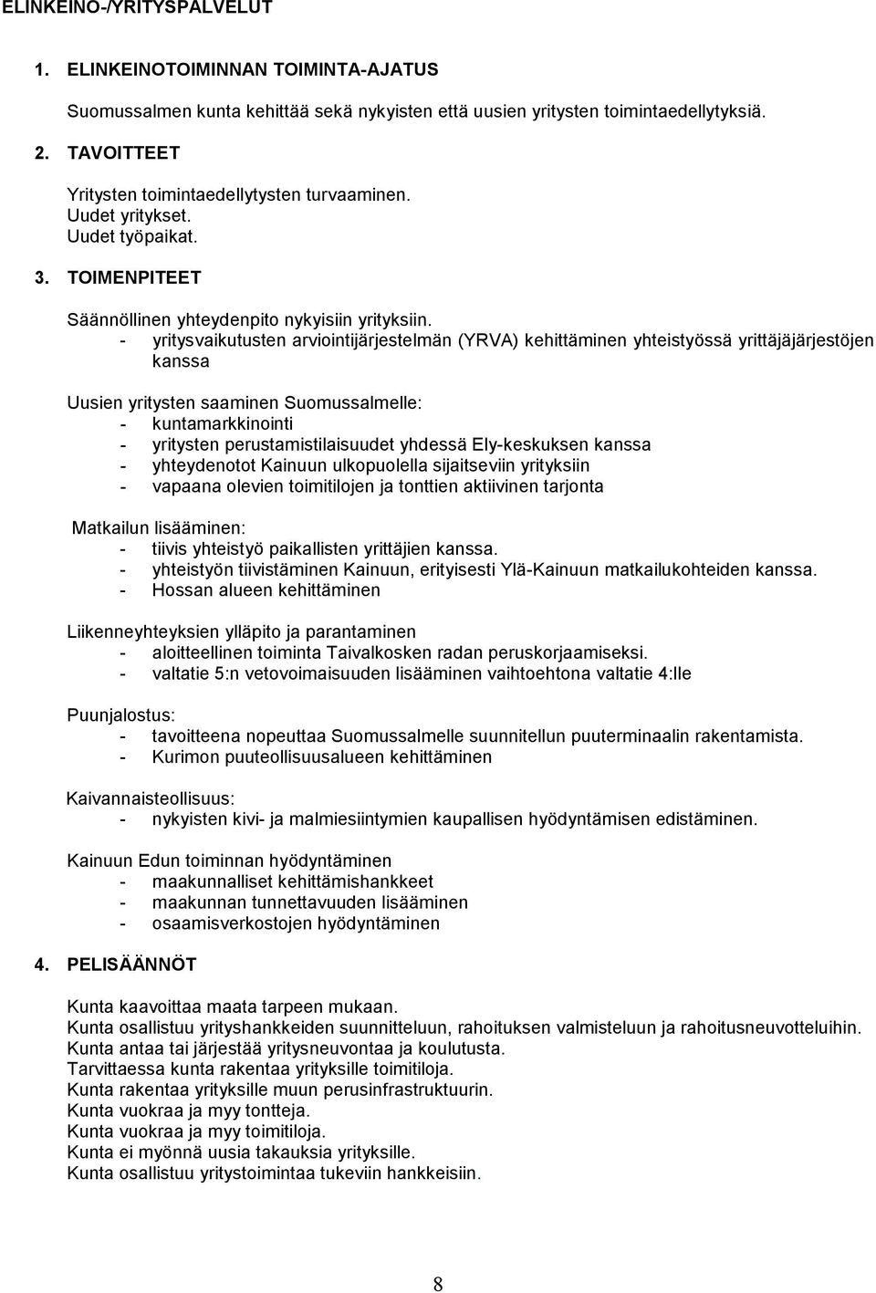 - yritysvaikutusten arviointijärjestelmän (YRVA) kehittäminen yhteistyössä yrittäjäjärjestöjen kanssa Uusien yritysten saaminen Suomussalmelle: - kuntamarkkinointi - yritysten perustamistilaisuudet