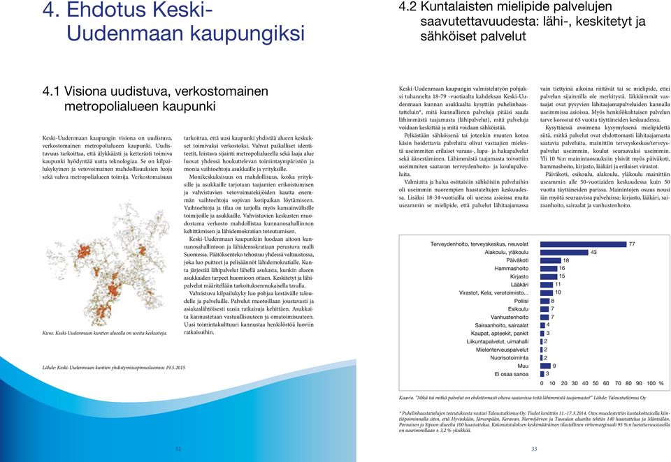 Uudistuvuus tarkoittaa, että älykkäästi ja ketterästi toimiva kaupunki hyödyntää uutta teknologiaa. Se on kilpailukykyinen ja vetovoimainen mahdollisuuksien luoja sekä vahva metropolialueen toimija.