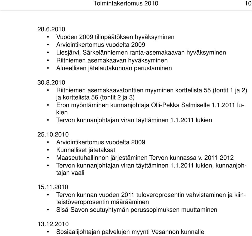 perustaminen 30.8.2010 Riitniemen asemakaavatonttien myyminen korttelista 55 (tontit 1 ja 2) ja korttelista 56 (tontit 2 ja 3) Eron myöntäminen kunnanjohtaja Olli-Pekka Salmiselle 1.1.2011 lukien Tervon kunnanjohtajan viran täyttäminen 1.