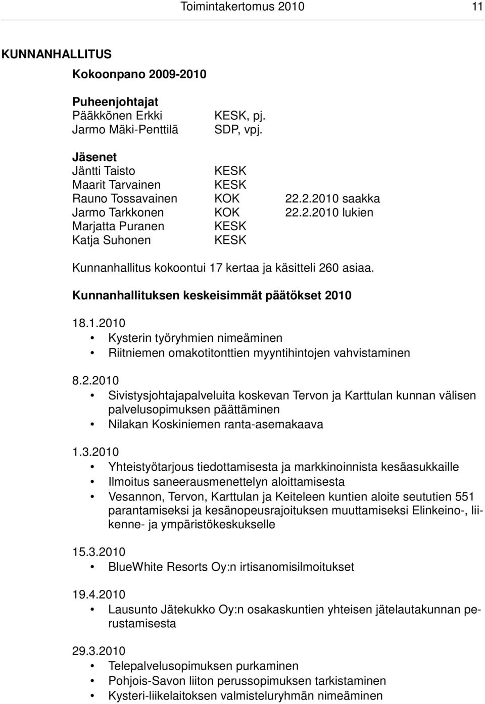 Kunnanhallituksen keskeisimmät päätökset 2010 18.1.2010 Kysterin työryhmien nimeäminen Riitniemen omakotitonttien myyntihintojen vahvistaminen 8.2.2010 Sivistysjohtajapalveluita koskevan Tervon ja Karttulan kunnan välisen palvelusopimuksen päättäminen Nilakan Koskiniemen ranta-asemakaava 1.