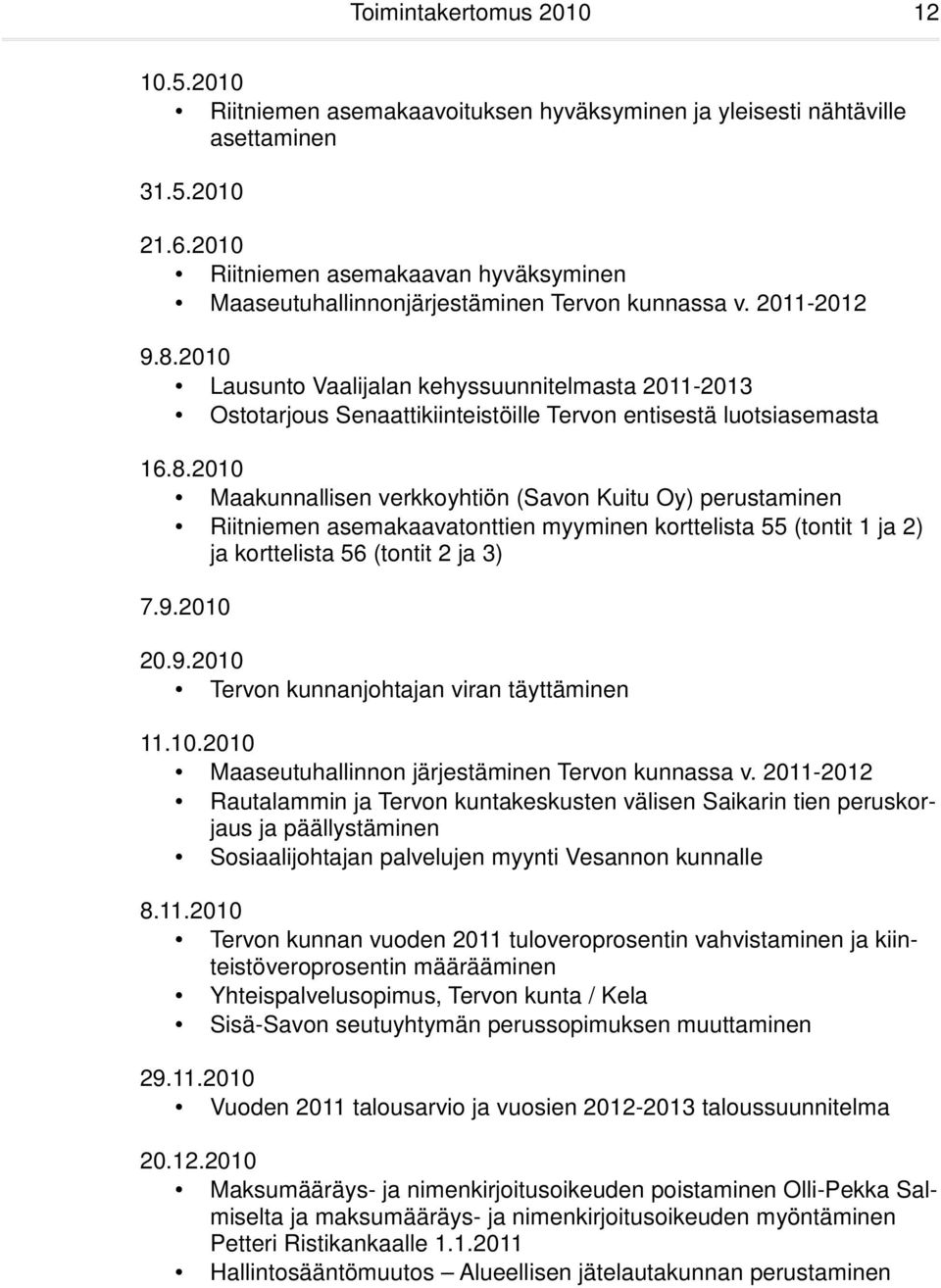 2010 Lausunto Vaalijalan kehyssuunnitelmasta 2011-2013 Ostotarjous Senaattikiinteistöille Tervon entisestä luotsiasemasta 16.8.