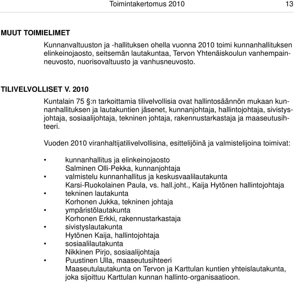 2010 Kuntalain 75 :n tarkoittamia tilivelvollisia ovat hallintosäännön mukaan kunnanhallituksen ja lautakuntien jäsenet, kunnanjohtaja, hallintojohtaja, sivistysjohtaja, sosiaalijohtaja, tekninen