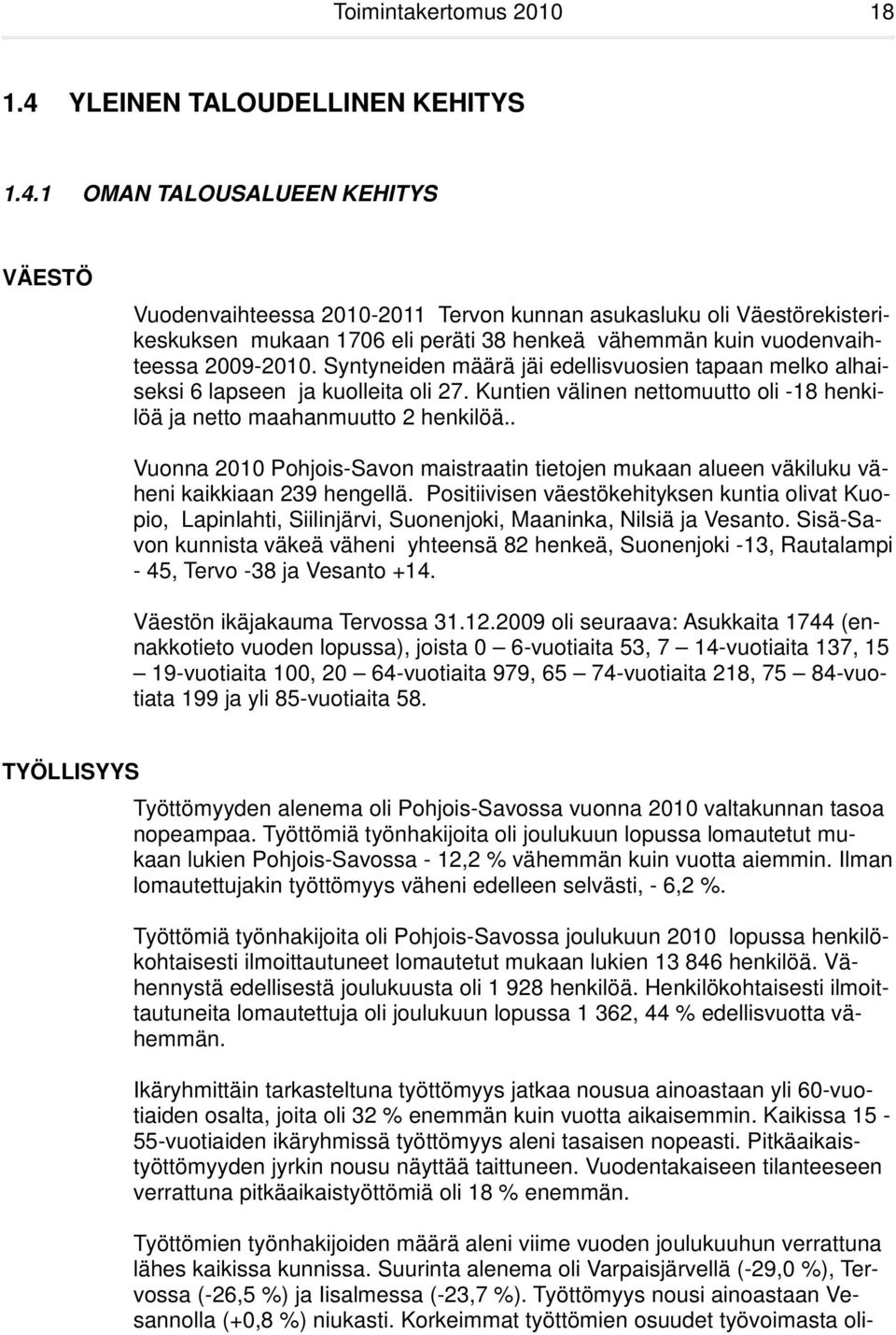 1 OMAN TALOUSALUEEN KEHITYS VÄESTÖ Vuodenvaihteessa 2010-2011 Tervon kunnan asukasluku oli Väestörekisterikeskuksen mukaan 1706 eli peräti 38 henkeä vähemmän kuin vuodenvaihteessa 2009-2010.