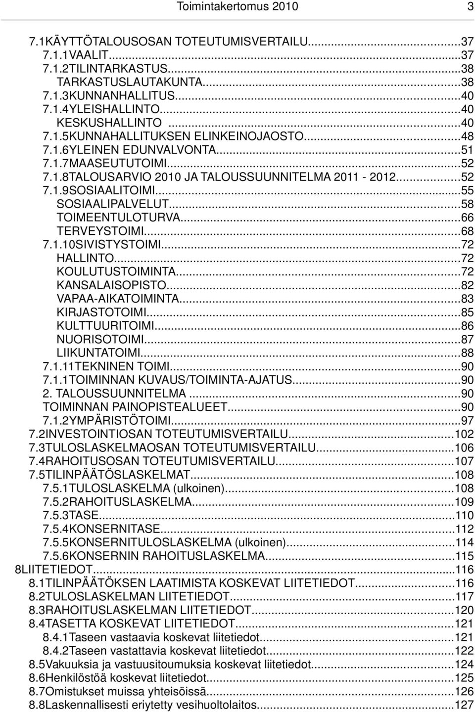 ..58 TOIMEENTULOTURVA...66 TERVEYSTOIMI...68 7.1.10SIVISTYSTOIMI...72 HALLINTO...72 KOULUTUSTOIMINTA...72 KANSALAISOPISTO...82 VAPAA-AIKATOIMINTA...83 KIRJASTOTOIMI...85 KULTTUURITOIMI.