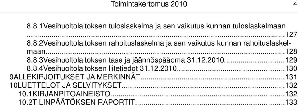 12.2010...130 9ALLEKIRJOITUKSET JA MERKINNÄT...131 10LUETTELOT JA SELVITYKSET...132 10.1KIRJANPITOAINEISTO.