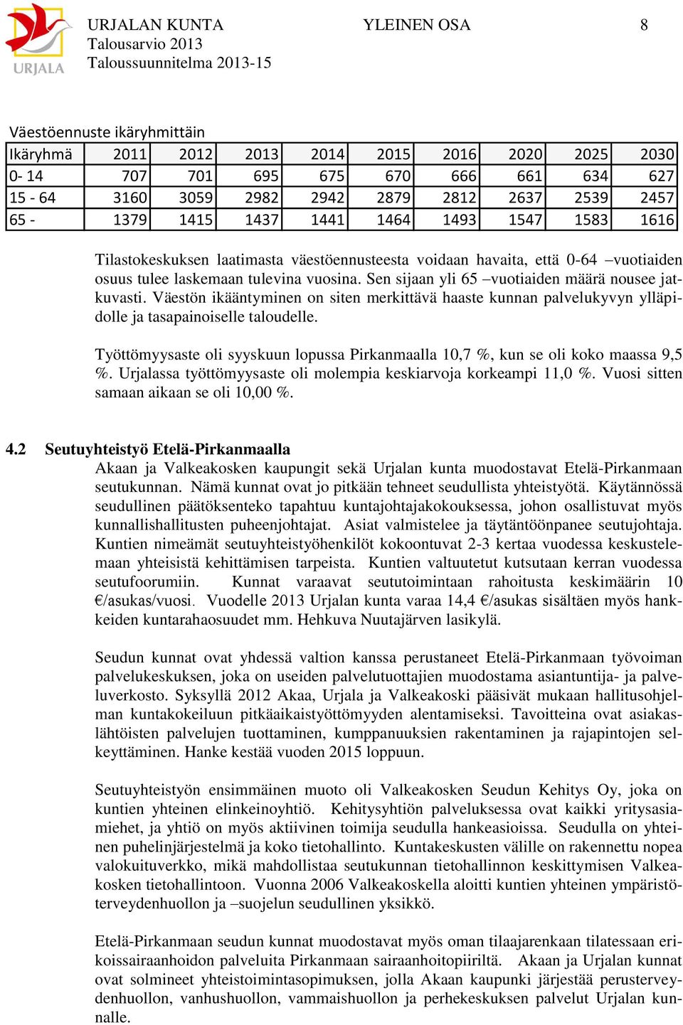 Sen sijaan yli 65 vuotiaiden määrä nousee jatkuvasti. Väestön ikääntyminen on siten merkittävä haaste kunnan palvelukyvyn ylläpidolle ja tasapainoiselle taloudelle.