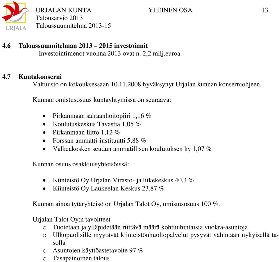 Kunnan omistusosuus kuntayhtymissä on seuraava: Pirkanmaan sairaanhoitopiiri 1,16 % Koulutuskeskus Tavastia 1,05 % Pirkanmaan liitto 1,12 % Forssan ammatti-instituutti 5,88 % Valkeakosken seudun