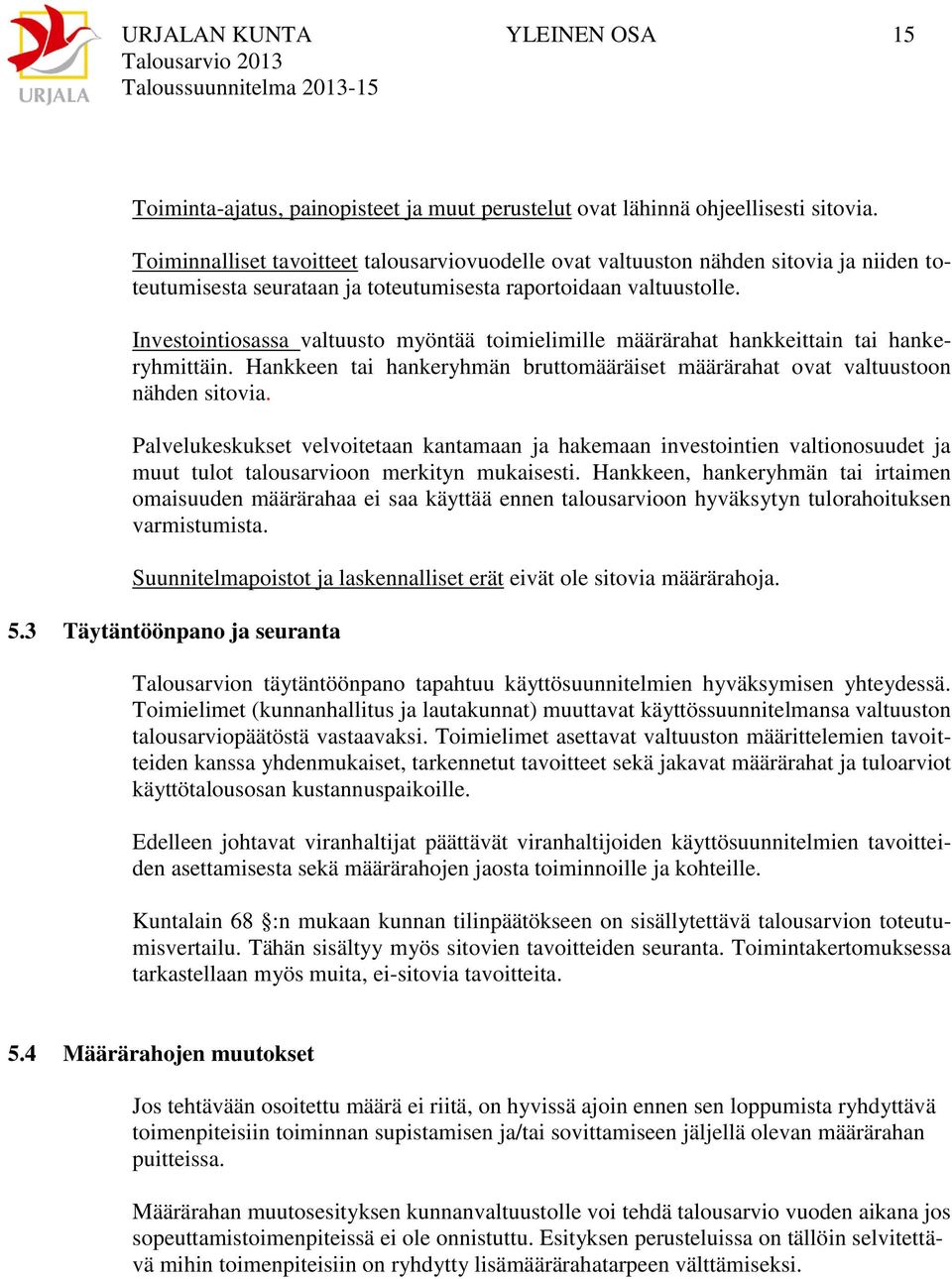 Investointiosassa valtuusto myöntää toimielimille määrärahat hankkeittain tai hankeryhmittäin. Hankkeen tai hankeryhmän bruttomääräiset määrärahat ovat valtuustoon nähden sitovia.