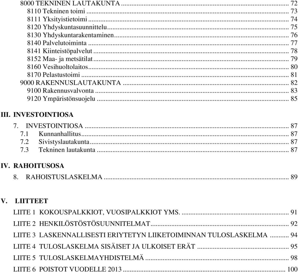 .. 85 III. INVESTOINTIOSA 7. INVESTOINTIOSA... 87 7.1 Kunnanhallitus... 87 7.2 Sivistyslautakunta... 87 7.3 Tekninen lautakunta... 87 IV. RAHOITUSOSA 8. RAHOISTUSLASKELMA... 89 V.