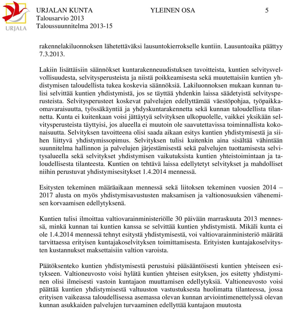 taloudellista tukea koskevia säännöksiä. Lakiluonnoksen mukaan kunnan tulisi selvittää kuntien yhdistymistä, jos se täyttää yhdenkin laissa säädetyistä selvitysperusteista.