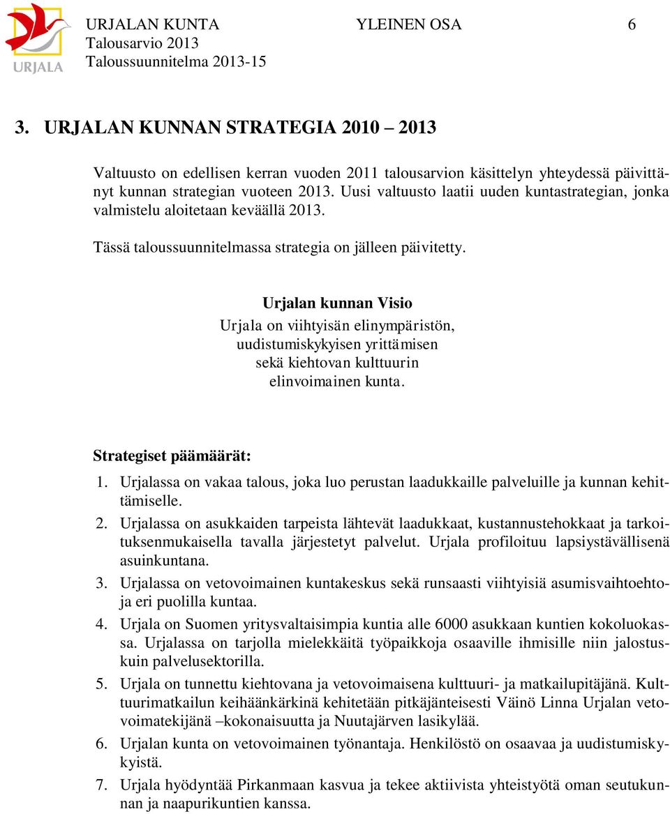 Urjalan kunnan Visio Urjala on viihtyisän elinympäristön, uudistumiskykyisen yrittämisen sekä kiehtovan kulttuurin elinvoimainen kunta. Strategiset päämäärät: 1.