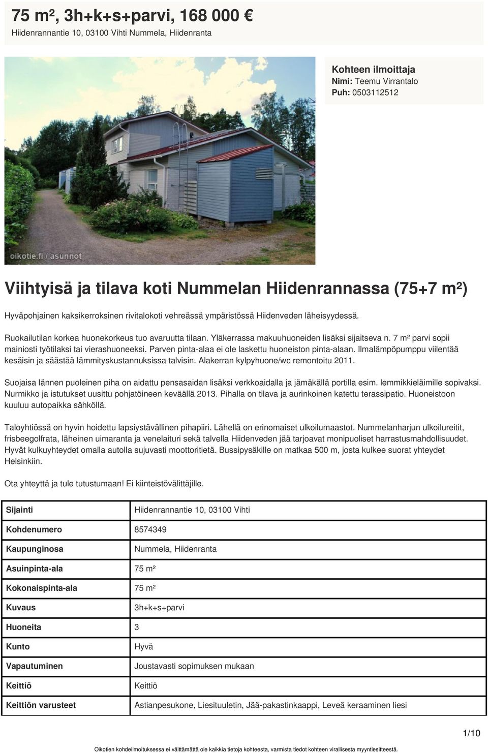 Parven pinta-alaa ei ole laskettu huoneiston pinta-alaan. Ilmalämpöpumppu viilentää kesäisin ja säästää lämmityskustannuksissa talvisin. Alakerran kylpyhuone/wc remontoitu 2011.