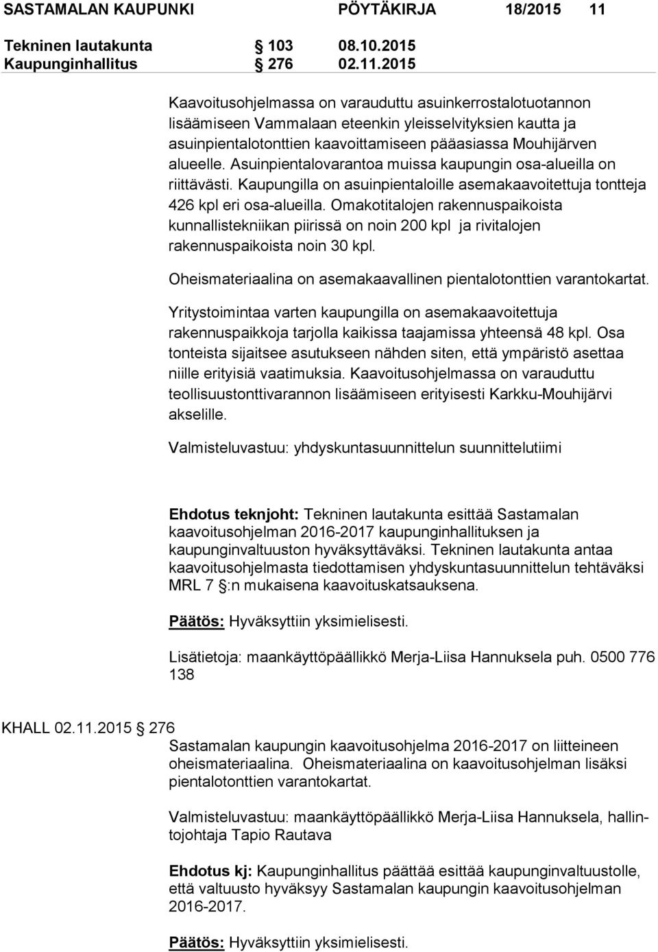 2015 Kaavoitusohjelmassa on varauduttu asuinkerrostalotuotannon lisäämiseen Vammalaan eteenkin yleisselvityksien kautta ja asuinpientalotonttien kaavoittamiseen pääasiassa Mouhijärven alueelle.