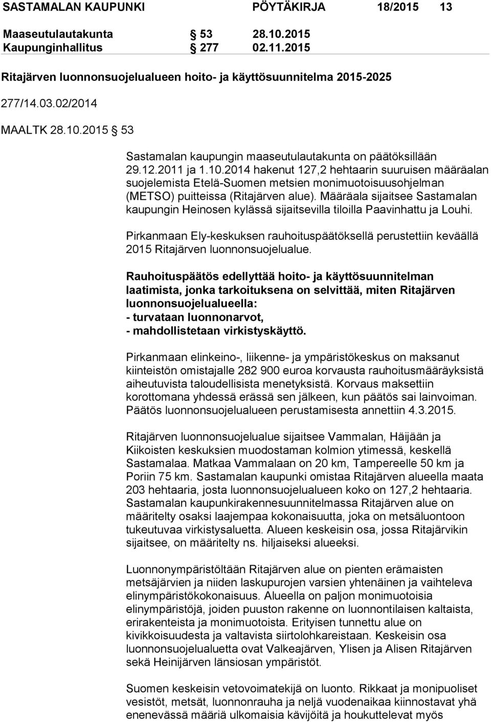 Määräala sijaitsee Sastamalan kaupungin Heinosen kylässä sijaitsevilla tiloilla Paavinhattu ja Louhi.