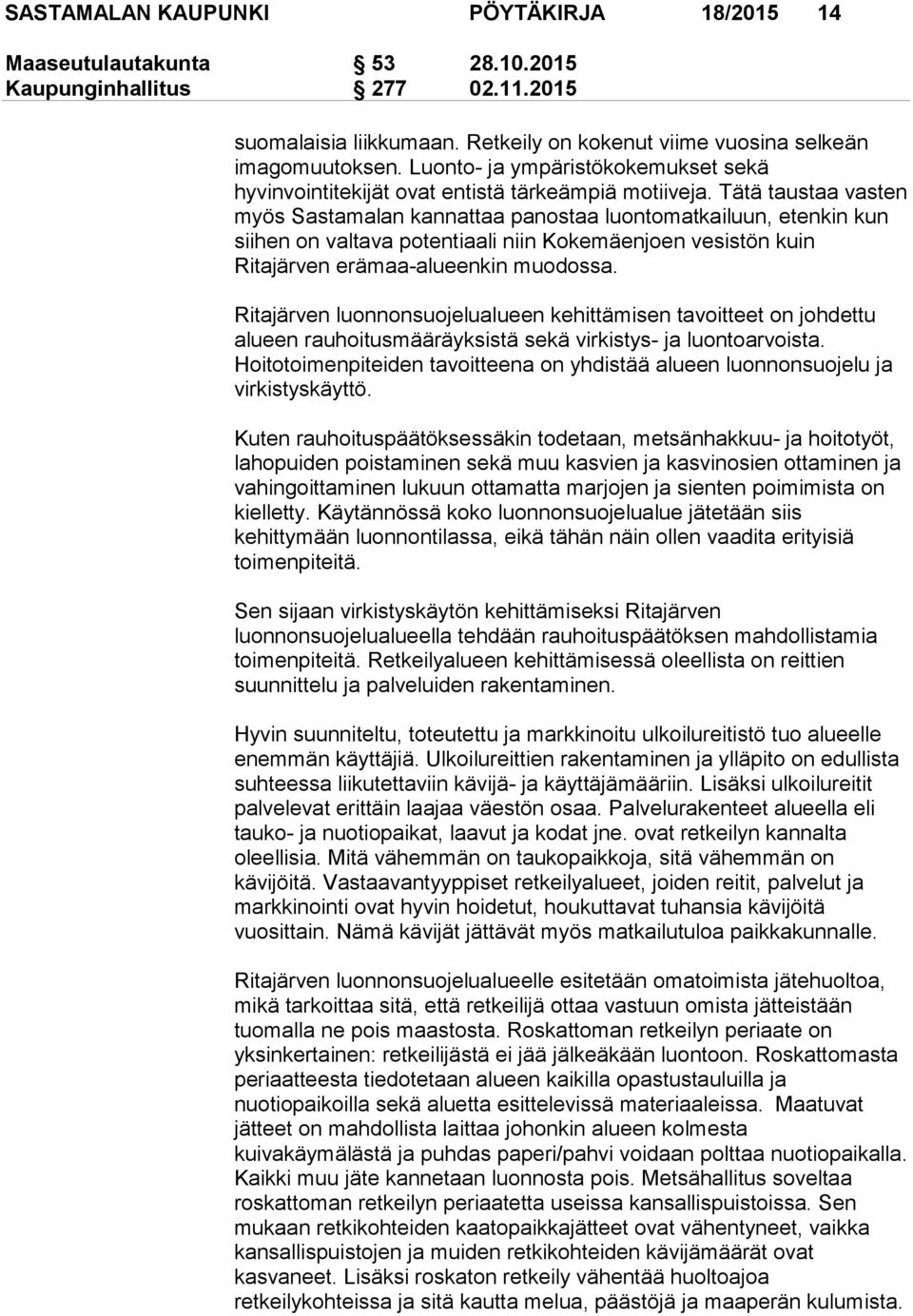 Tätä taustaa vasten myös Sastamalan kannattaa panostaa luontomatkailuun, etenkin kun siihen on valtava potentiaali niin Kokemäenjoen vesistön kuin Ritajärven erämaa-alueenkin muodossa.