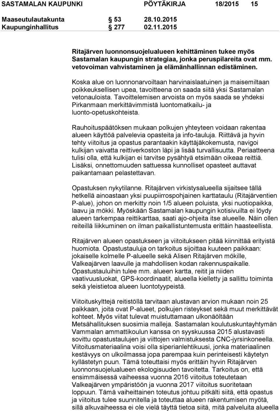 Koska alue on luonnonarvoiltaan harvinaislaatuinen ja maisemiltaan poikkeuksellisen upea, tavoitteena on saada siitä yksi Sastamalan vetonauloista.