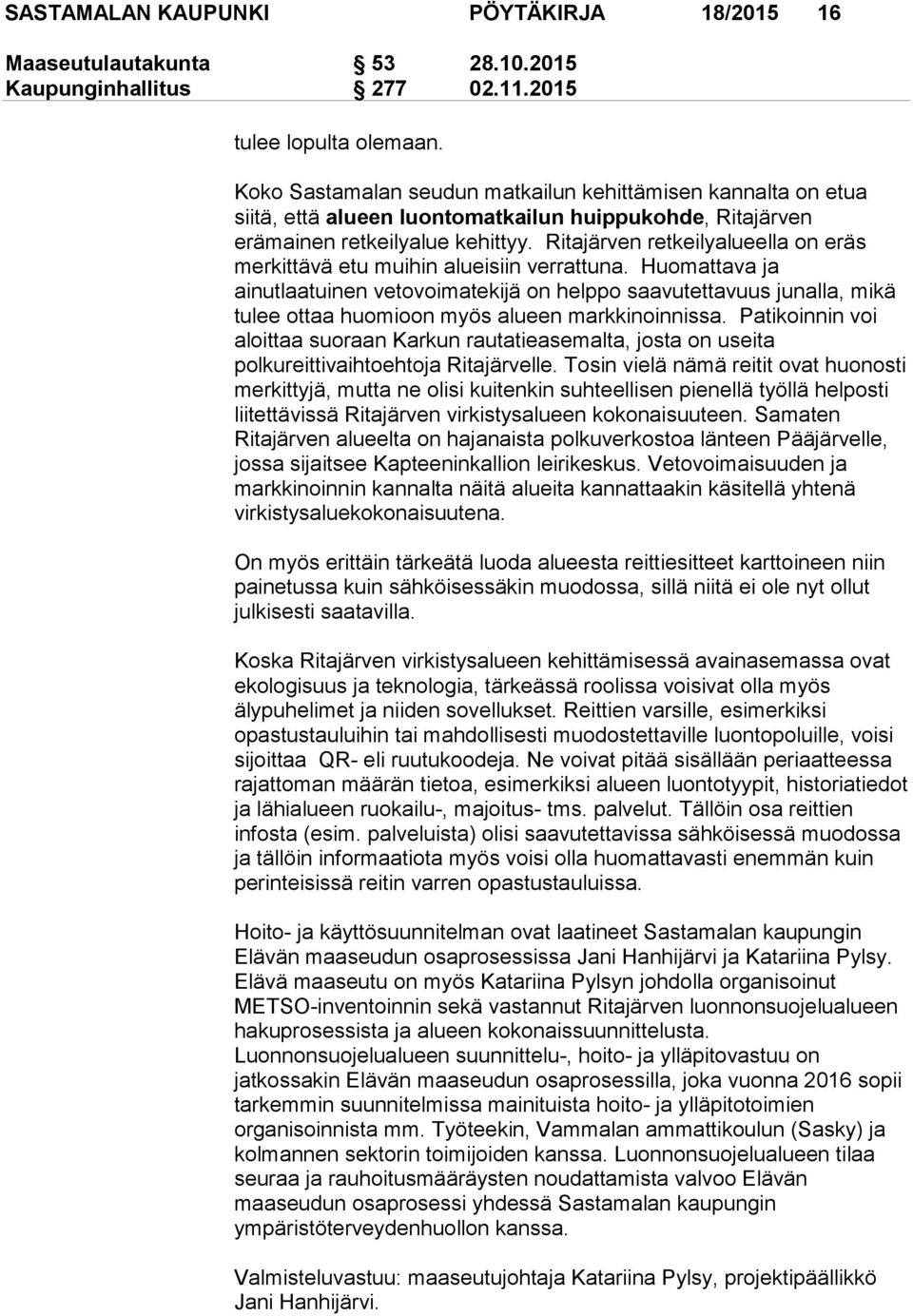 Ritajärven retkeilyalueella on eräs merkittävä etu muihin alueisiin verrattuna.