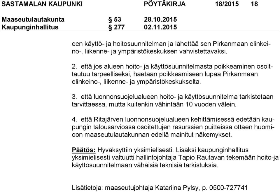 että jos alueen hoito- ja käyttösuunnitelmasta poikkeaminen osoittau tuu tarpeelliseksi, haetaan poikkeamiseen lupaa Pir kan maan elinkeino-, liikenne- ja ympäristökeskukselta. 3.