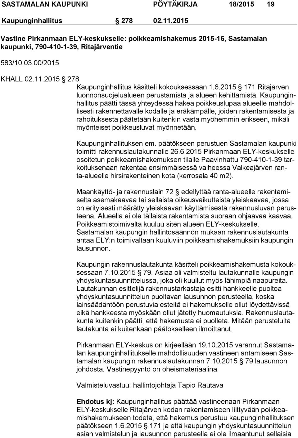 Kau pun ginhal li tus päät ti tässä yhteydessä hakea poikkeuslupaa alueelle mah dolli ses ti rakennettavalle ko dal le ja eräkämpälle, joiden ra ken ta mi ses ta ja rahoituksesta pää te tään