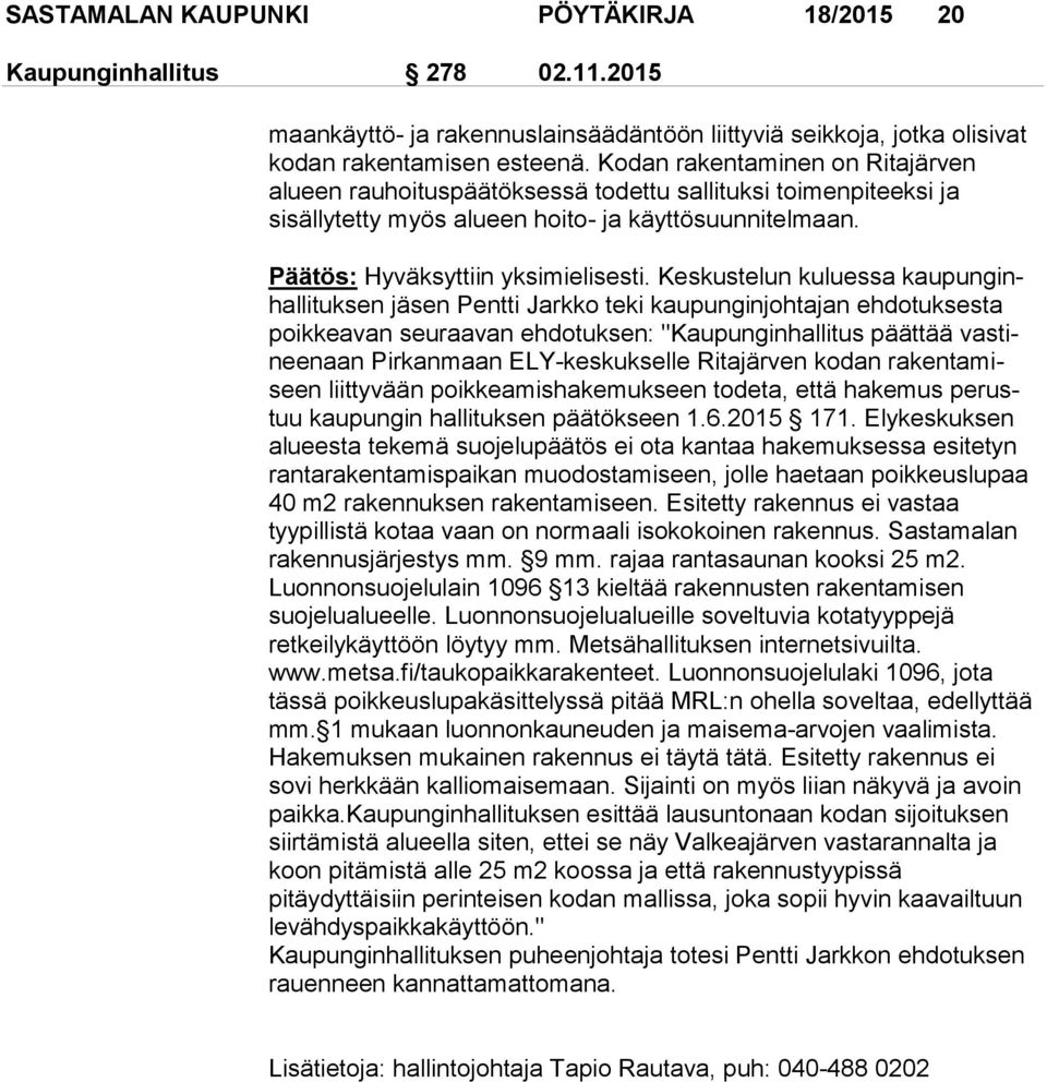 Keskustelun kuluessa kau pun ginhal li tuk sen jäsen Pentti Jarkko teki kaupunginjohtajan eh do tuk ses ta poikkeavan seuraavan ehdotuksen: "Kaupunginhallitus päät tää vas tinee naan Pirkanmaan