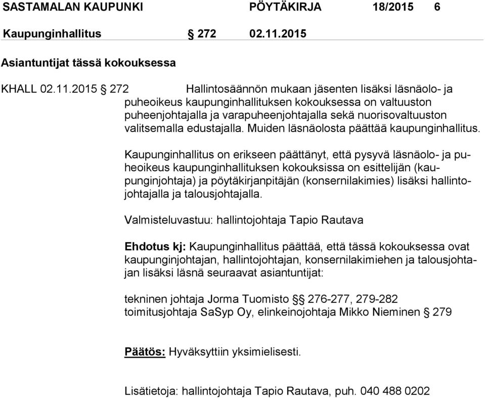 2015 272 Hallintosäännön mukaan jäsenten lisäksi läsnäolo- ja puheoikeus kau pun gin hal li tuk sen kokouksessa on valtuuston puheenjohtajalla ja va ra pu heen joh ta jal la sekä nuorisovaltuuston