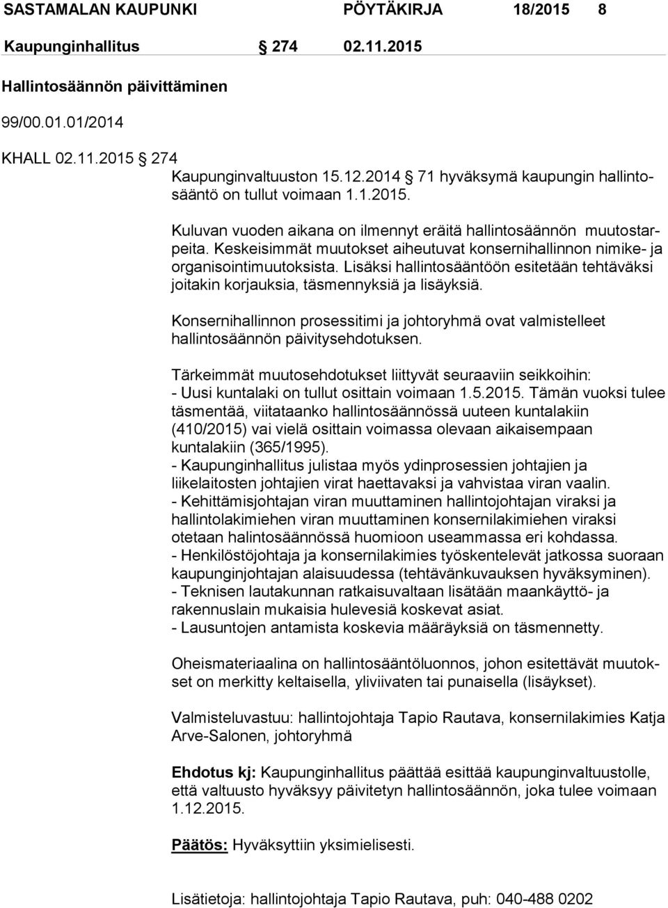 Keskeisimmät muutokset aiheutuvat konsernihallinnon nimike- ja or ga ni soin ti muu tok sis ta. Lisäksi hallintosääntöön esitetään tehtäväksi joitakin kor jauk sia, täsmennyksiä ja lisäyksiä.