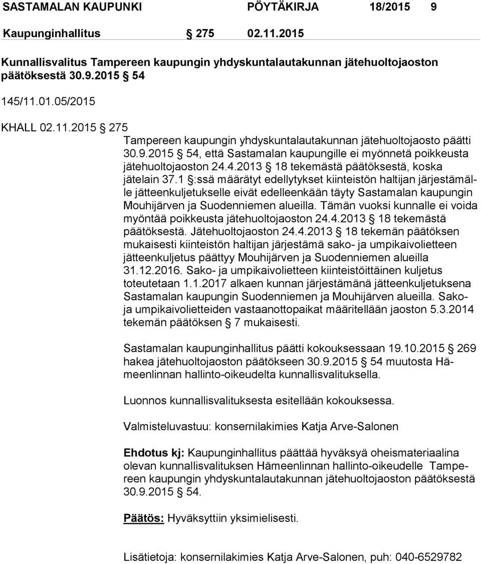 1 :ssä määrätyt edellytykset kiinteistön haltijan jär jes tä mälle jätteenkuljetukselle eivät edelleenkään täyty Sas ta ma lan kaupungin Mouhijärven ja Suodenniemen alueilla.