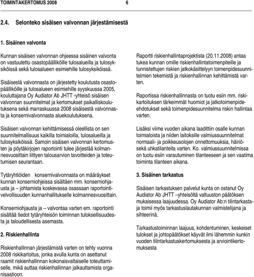 Sisäisestä valvonnasta on järjestetty koulutusta osastopäälliköille ja tulosalueen esimiehille syyskuussa 2005, kouluttajana Oy Audiator Ab JHTT -yhteisö sisäisen valvonnan suunnitelmat ja