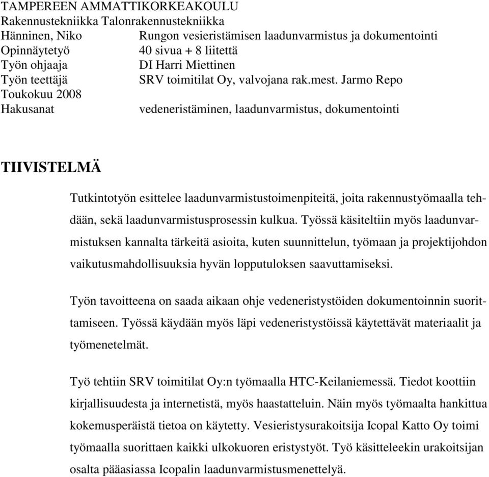 Jarmo Repo Toukokuu 2008 Hakusanat vedeneristäminen, laadunvarmistus, dokumentointi TIIVISTELMÄ Tutkintotyön esittelee laadunvarmistustoimenpiteitä, joita rakennustyömaalla tehdään, sekä