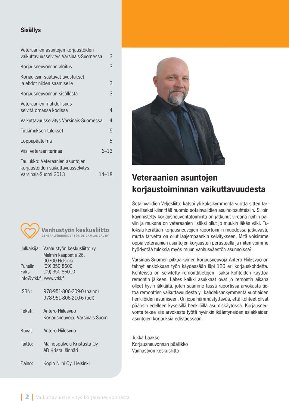 asuntojen korjaustöiden vaikuttavuusselvitys, Varsinais-Suomi 2013 14 18 Julkaisija: Vanhustyön keskusliitto ry Malmin kauppatie 26, 00700 Helsinki Puhelin (09) 350 8600 Faksi (09) 350 86010