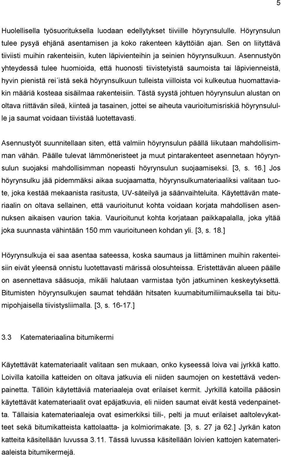 Asennustyön yhteydessä tulee huomioida, että huonosti tiivistetyistä saumoista tai läpivienneistä, hyvin pienistä rei istä sekä höyrynsulkuun tulleista viilloista voi kulkeutua huomattaviakin määriä