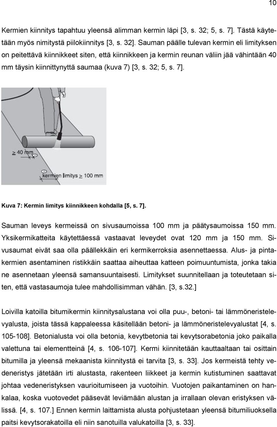 Kuva 7: Kermin limitys kiinnikkeen kohdalla [5, s. 7]. Sauman leveys kermeissä on sivusaumoissa 100 mm ja päätysaumoissa 150 mm.